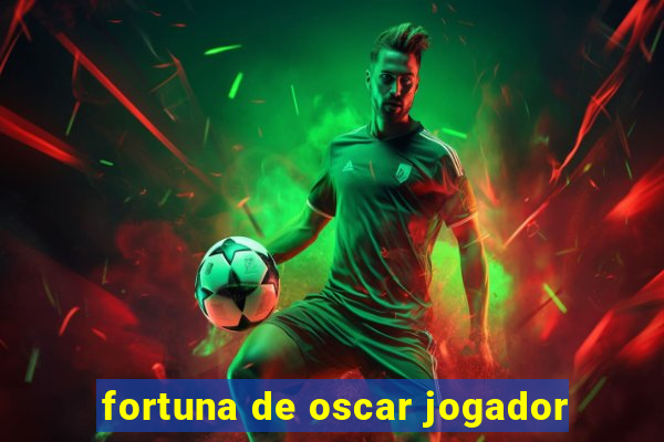 fortuna de oscar jogador